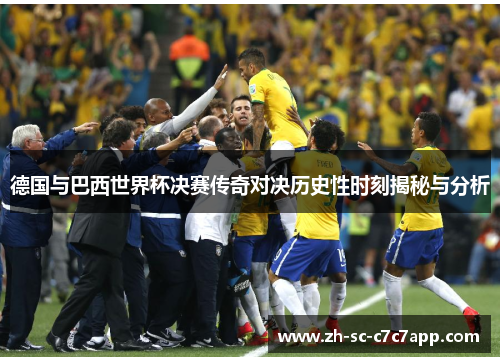 德国与巴西世界杯决赛传奇对决历史性时刻揭秘与分析