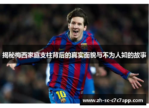 揭秘梅西家庭支柱背后的真实面貌与不为人知的故事