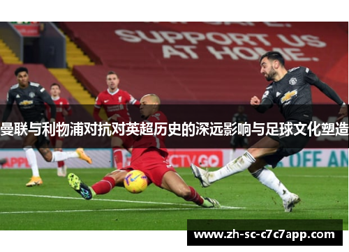 曼联与利物浦对抗对英超历史的深远影响与足球文化塑造