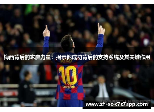 梅西背后的家庭力量：揭示他成功背后的支持系统及其关键作用