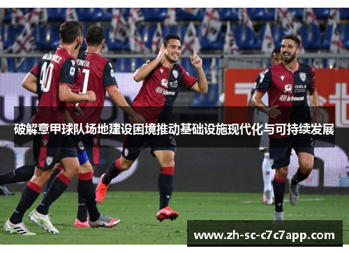 破解意甲球队场地建设困境推动基础设施现代化与可持续发展