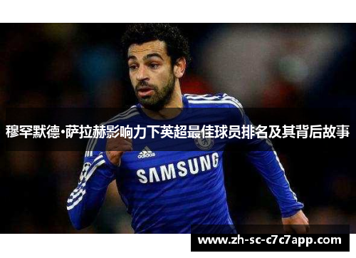 穆罕默德·萨拉赫影响力下英超最佳球员排名及其背后故事