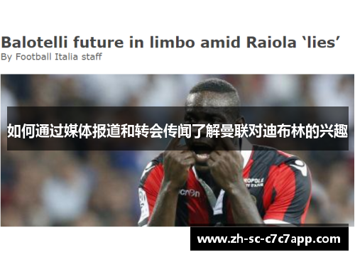 如何通过媒体报道和转会传闻了解曼联对迪布林的兴趣